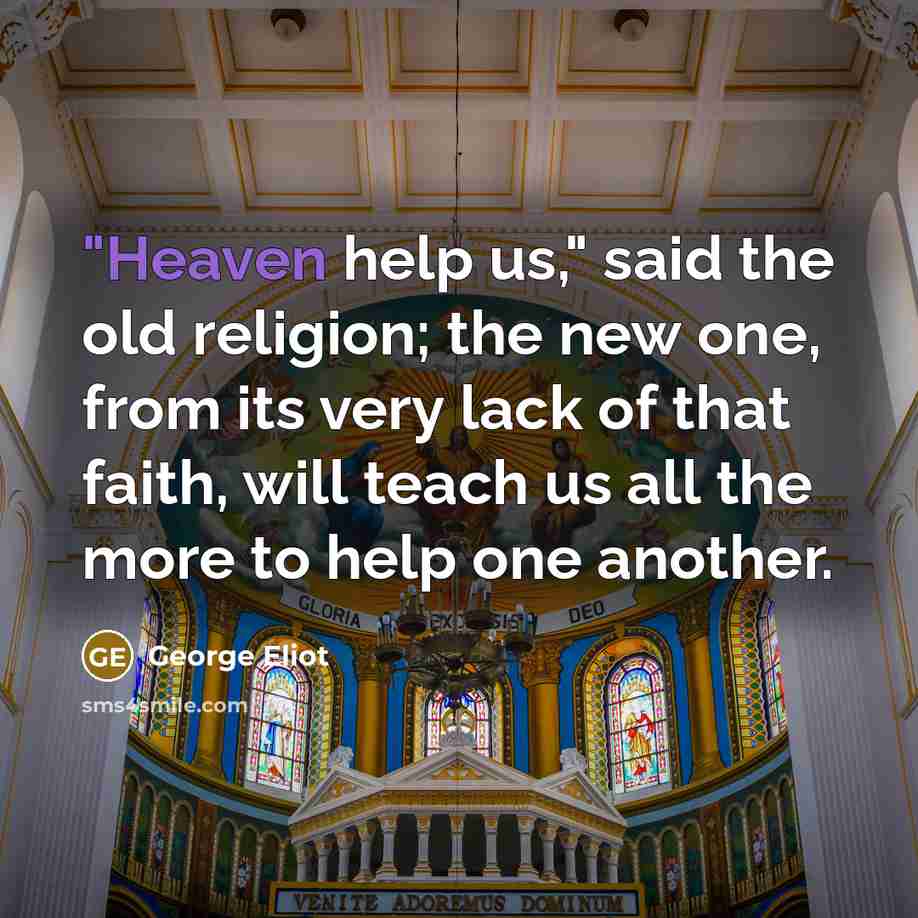 “"Heaven help us," said the old religion; the new one,…” quote by George Eliot