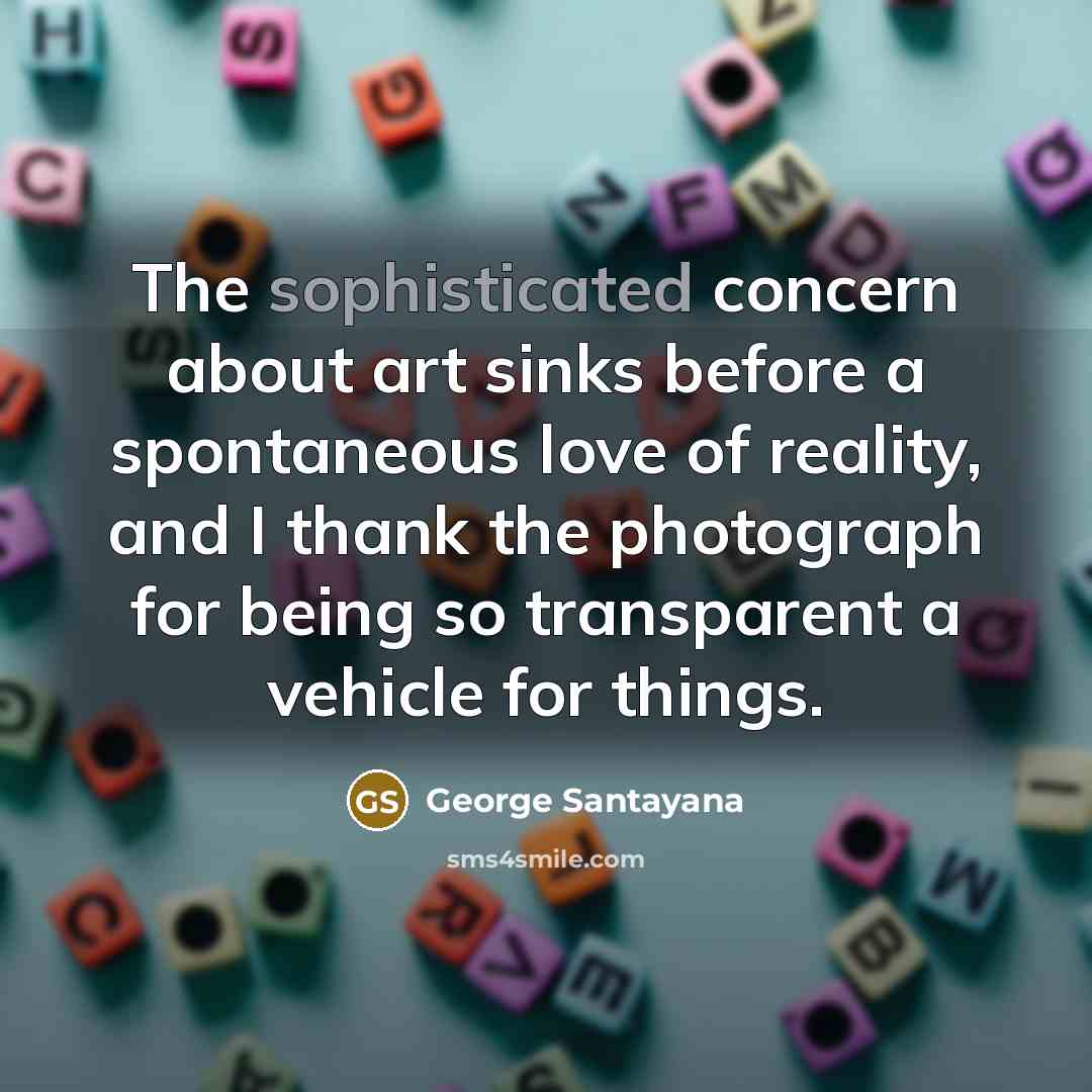 “The sophisticated concern about art sinks before a spontaneous love…” quote by George Santayana