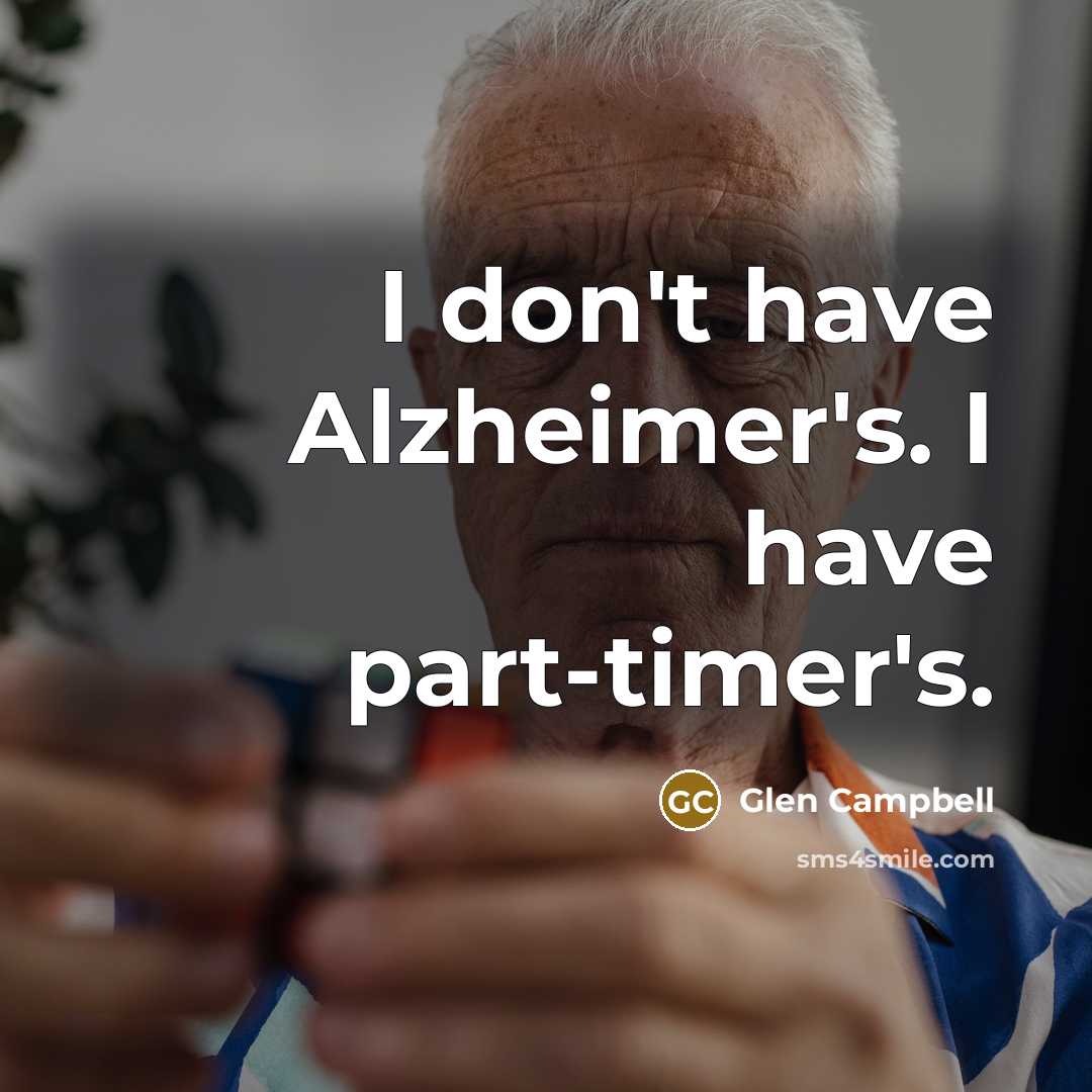 “I don't have Alzheimer's. I have part-timer's.…” quote by Glen Campbell