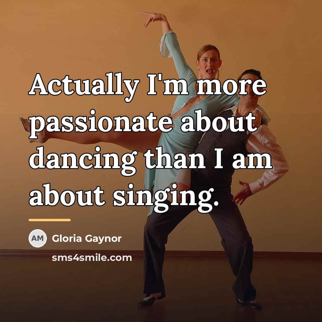 “Actually I'm more passionate about dancing than I am about…” quote by Gloria Gaynor