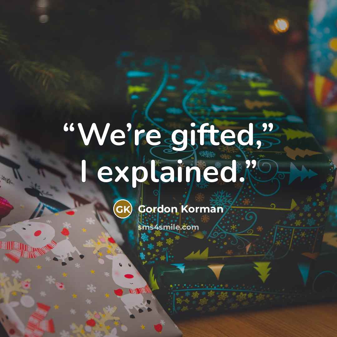 “We’re gifted,” I explained.” quote by Gordon Korman