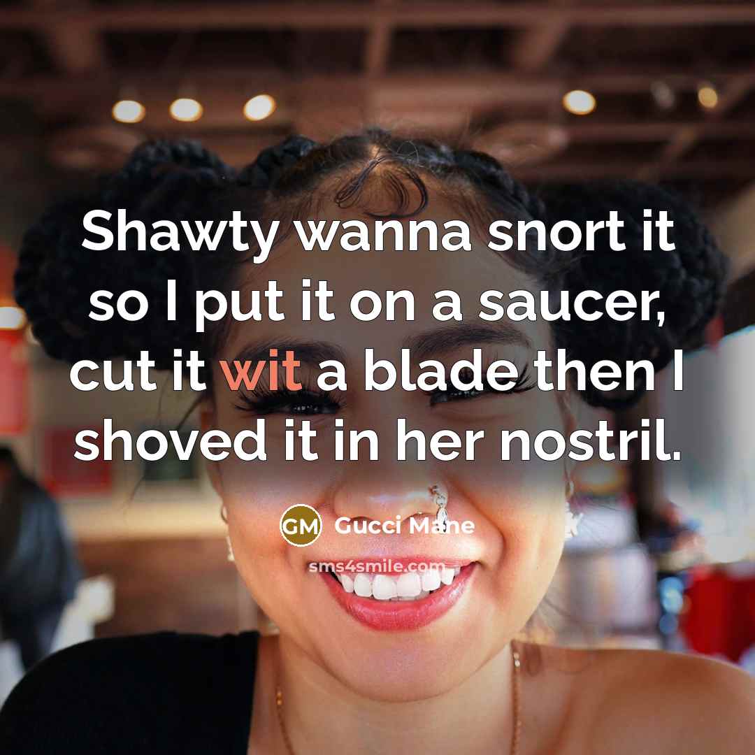 “Shawty wanna snort it so I put it on a…” quote by Gucci Mane