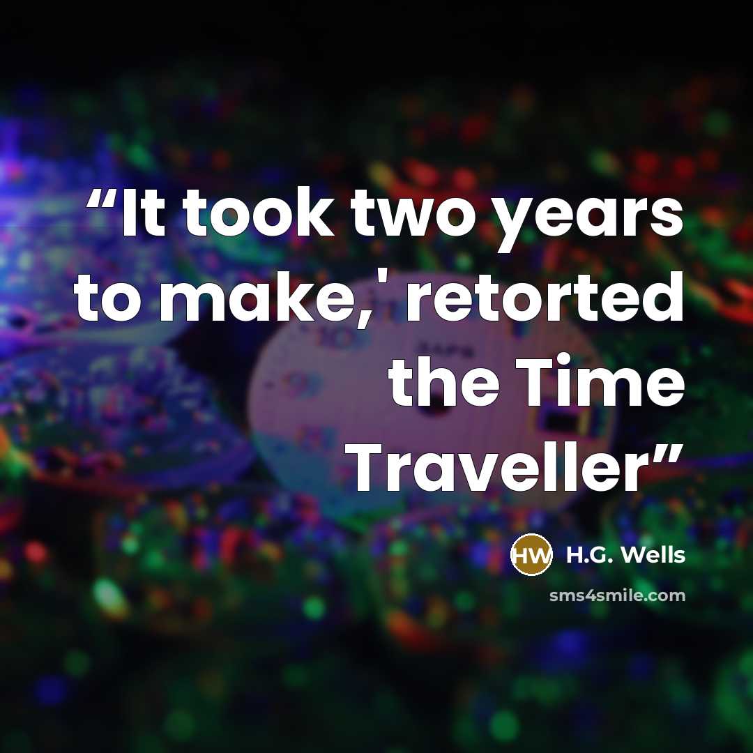 “It took two years to make,' retorted the Time Traveller” quote by H.G. Wells