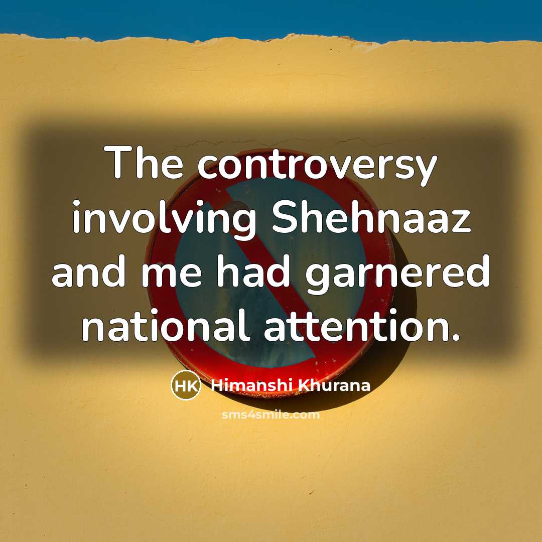 “The controversy involving Shehnaaz and me had garnered national attention.…” quote by Himanshi Khurana