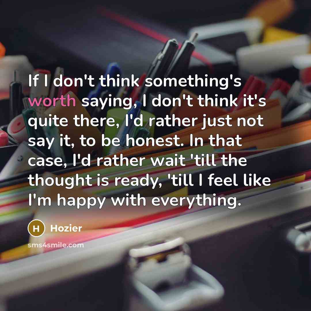 “If I don't think something's worth saying, I don't think…” quote by Hozier