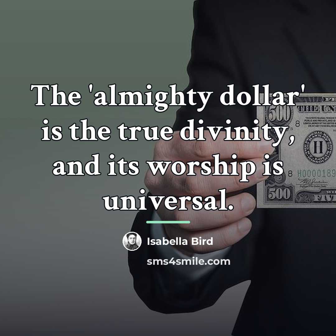 “The 'almighty dollar' is the true divinity, and its worship…” quote by Isabella Bird