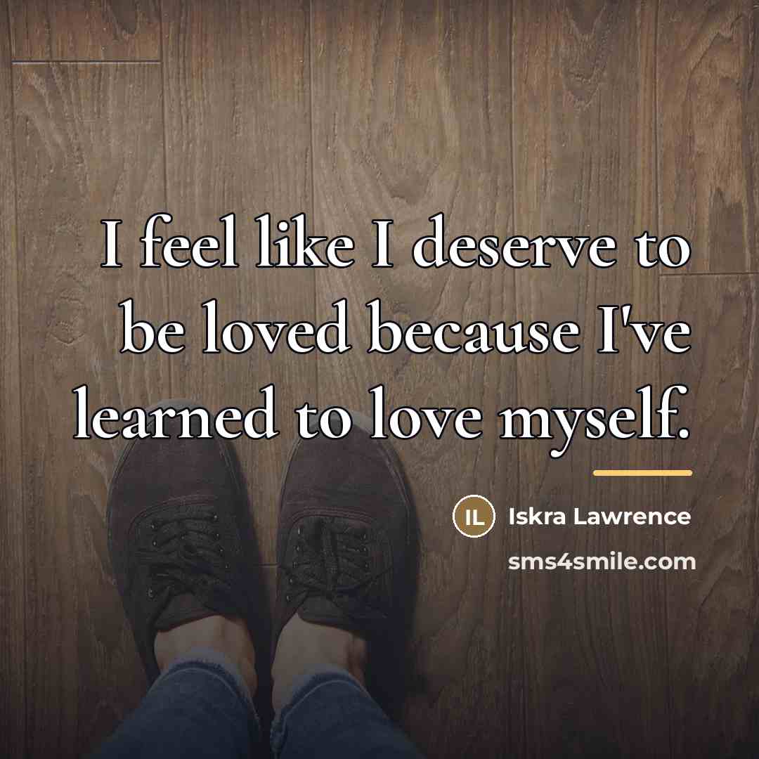 “I feel like I deserve to be loved because I've…” quote by Iskra Lawrence