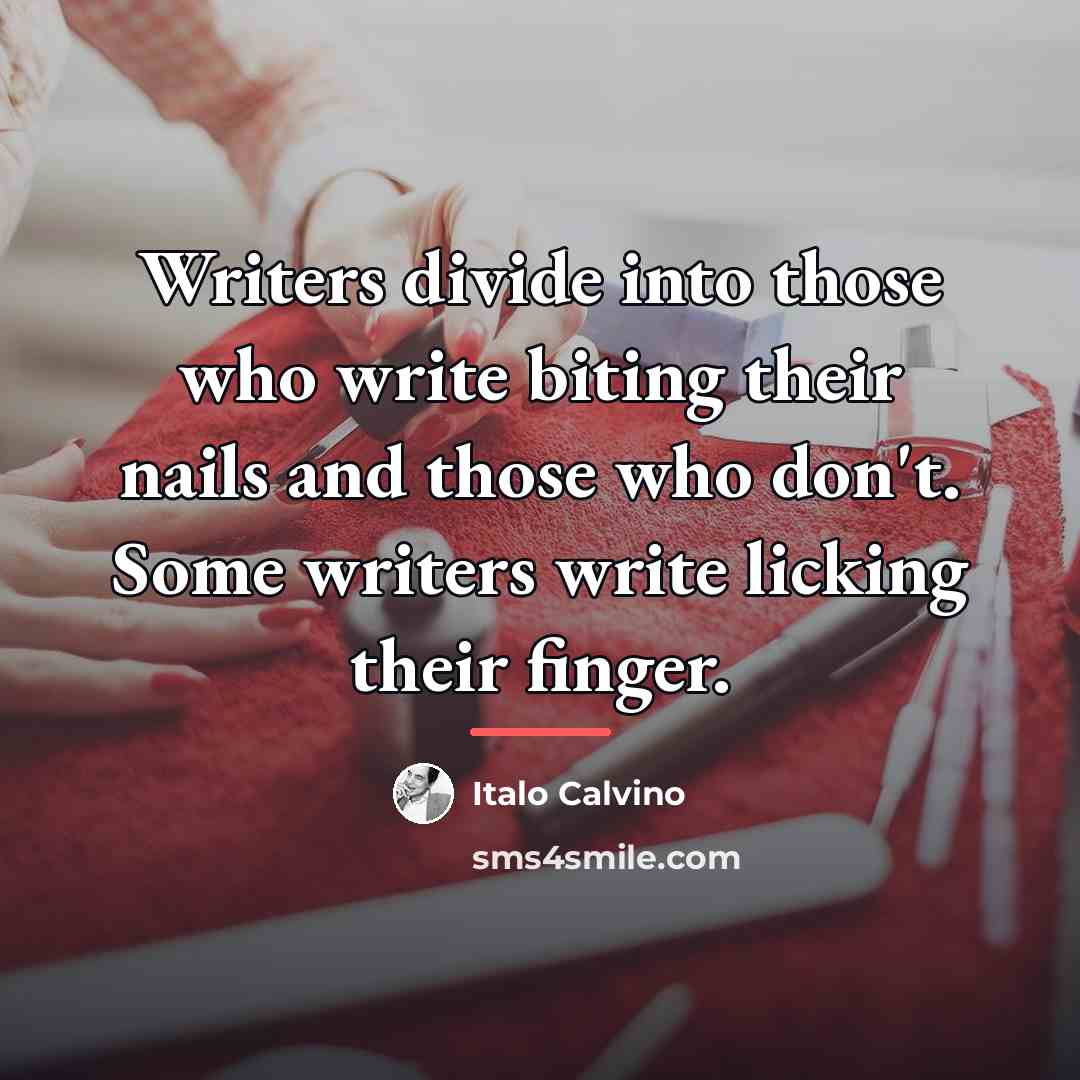 “Writers divide into those who write biting their nails and…” quote by Italo Calvino