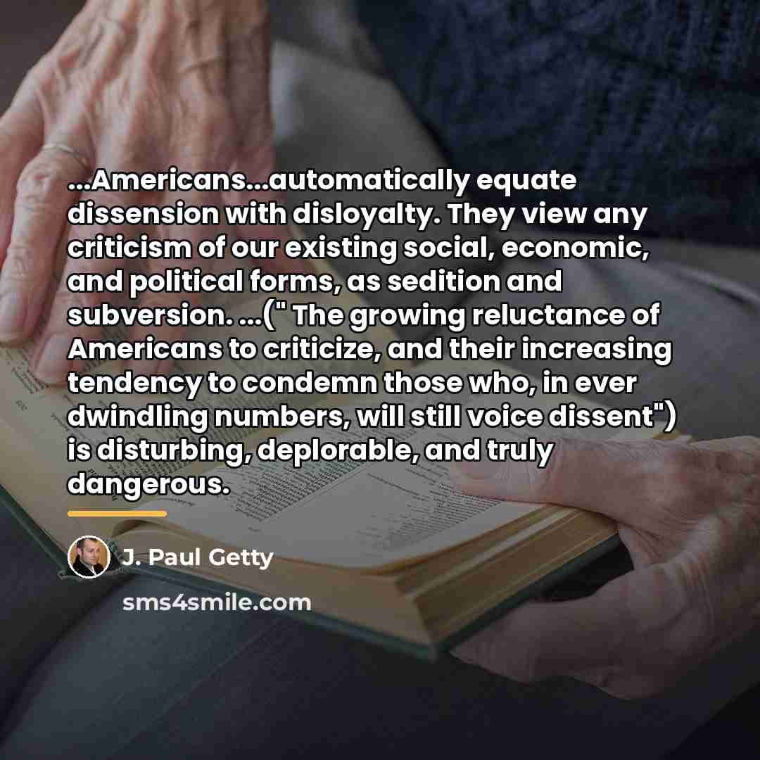 “...Americans...automatically equate dissension with disloyalty. They view any criticism of…” quote by J. Paul Getty