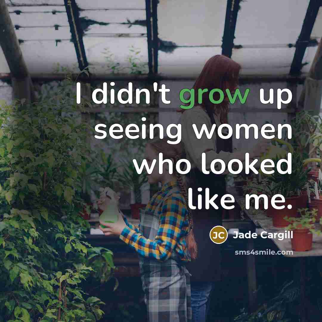 “I didn't grow up seeing women who looked like me.…” quote by Jade Cargill