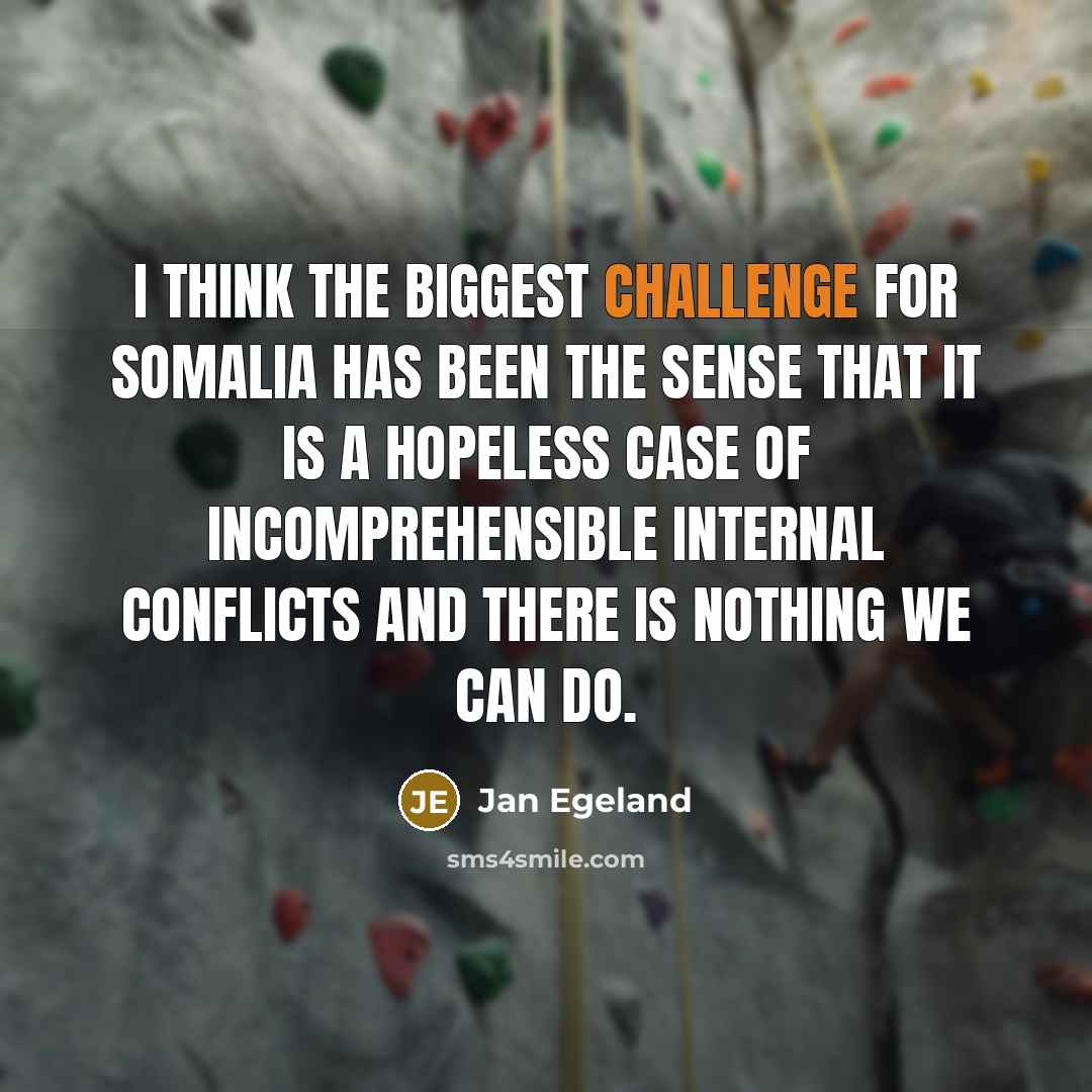“I think the biggest challenge for Somalia has been the…” quote by Jan Egeland
