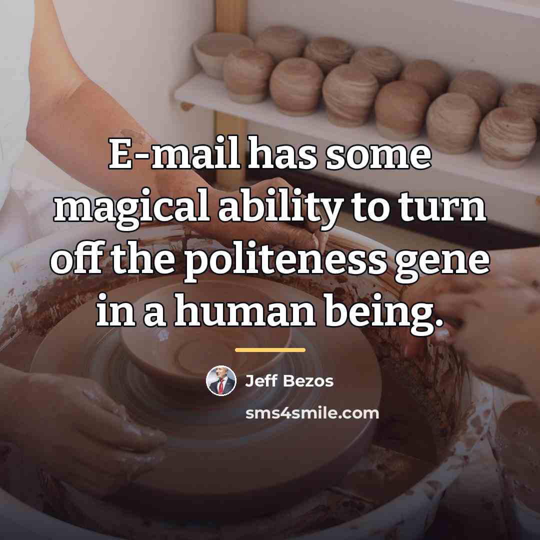 “E-mail has some magical ability to turn off the politeness…” quote by Jeff Bezos