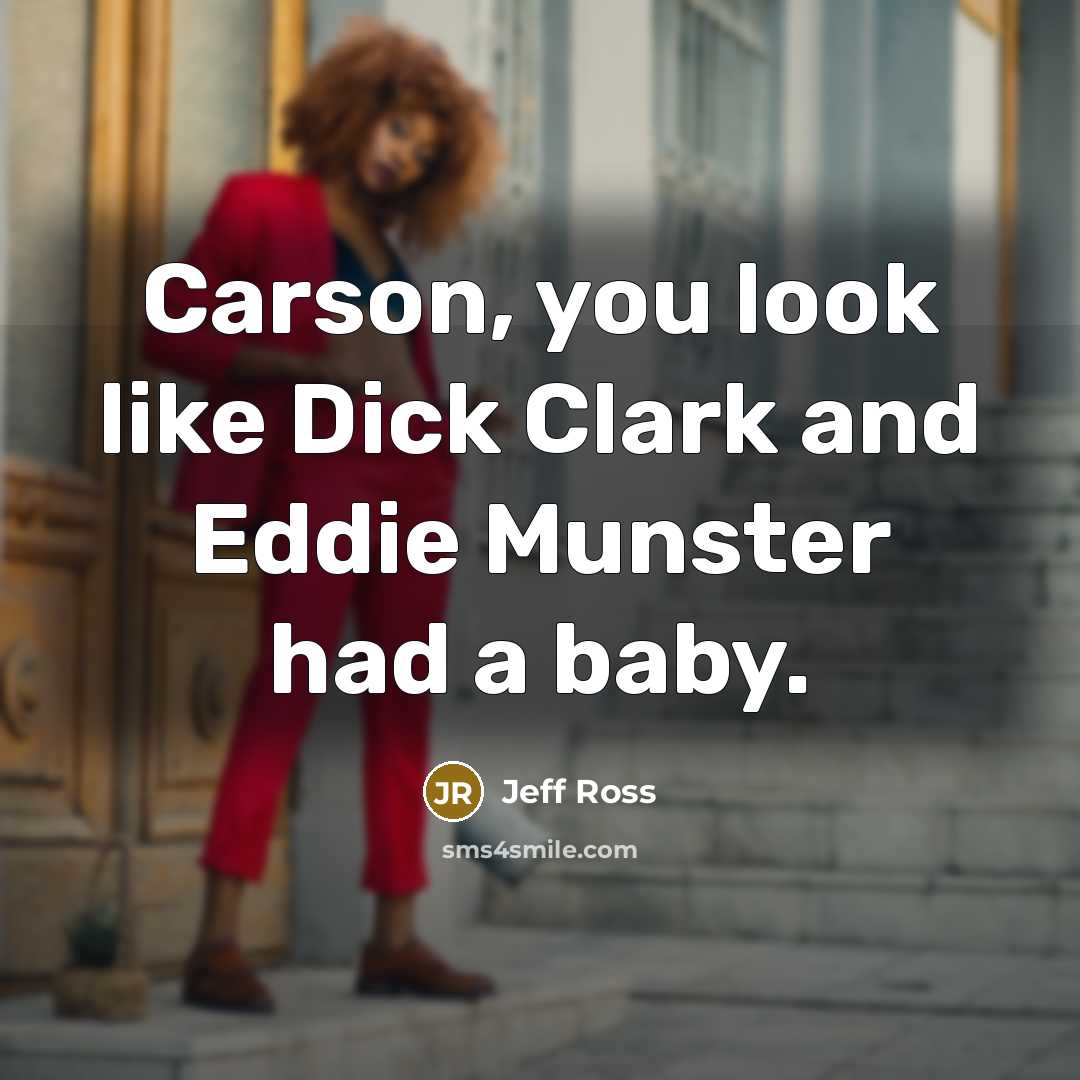 “Carson, you look like Dick Clark and Eddie Munster had…” quote by Jeff Ross