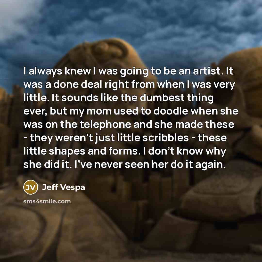 “I always knew I was going to be an artist.…” quote by Jeff Vespa