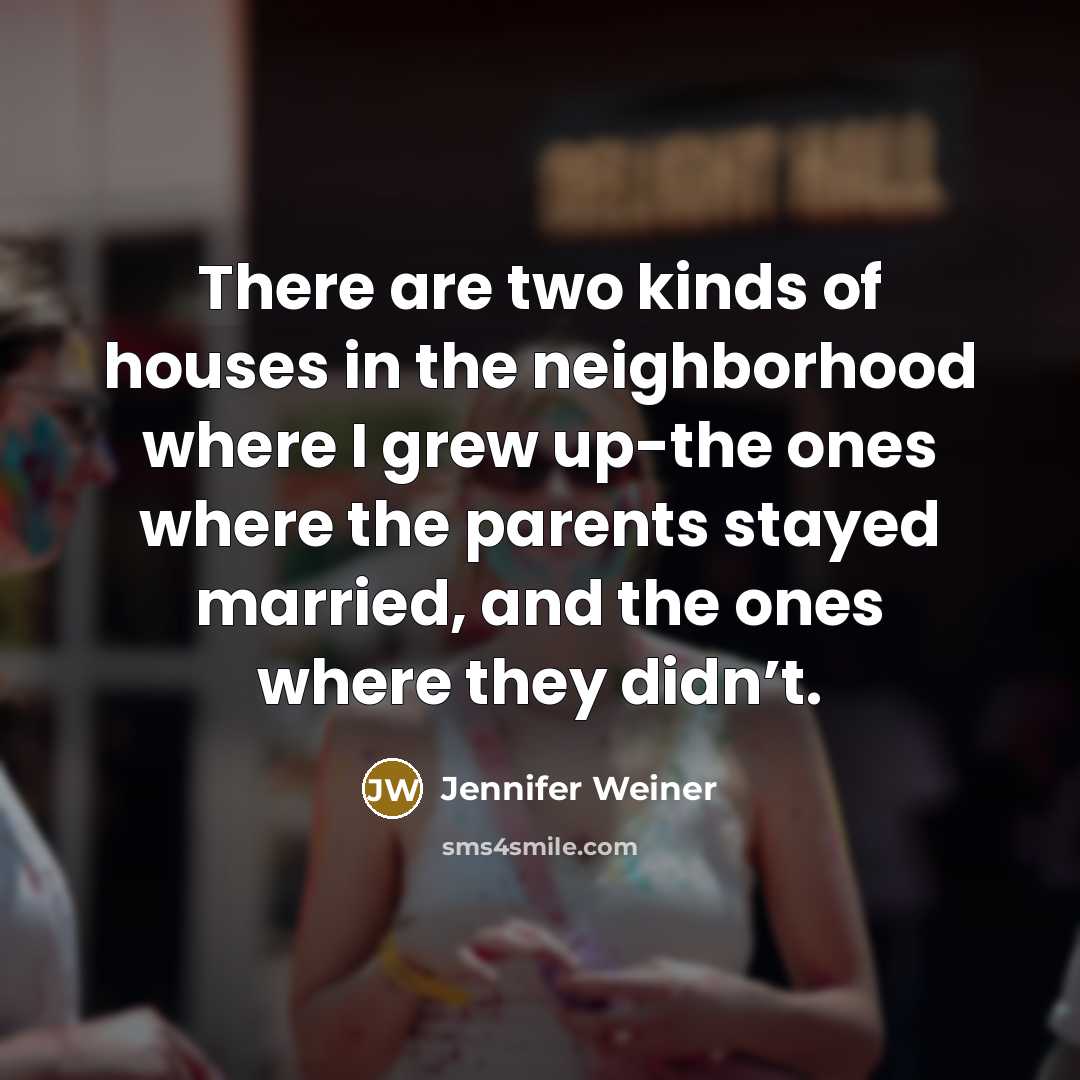“There are two kinds of houses in the neighborhood where…” quote by Jennifer Weiner