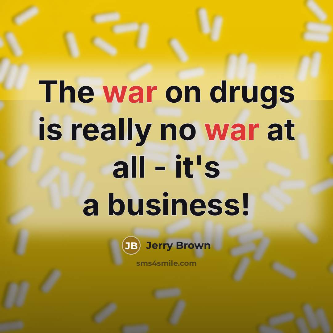 “The war on drugs is really no war at all…” quote by Jerry Brown
