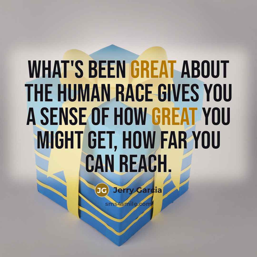 “What's been great about the human race gives you a…” quote by Jerry Garcia