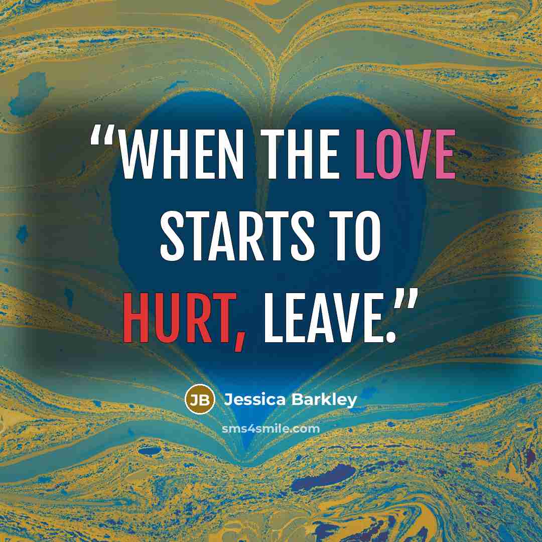 “when the love starts to hurt, leave.” quote by Jessica Barkley
