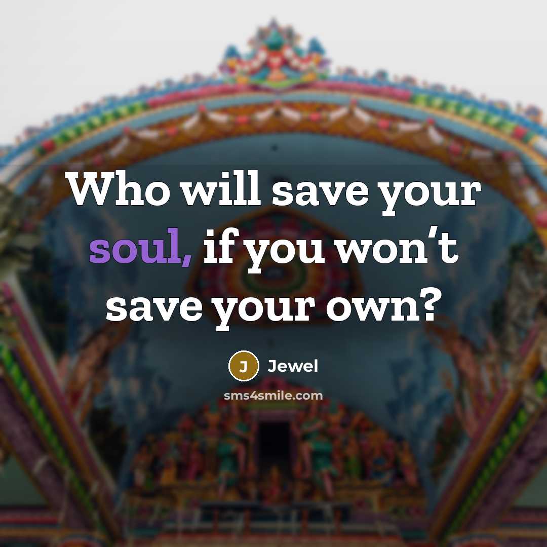 “Who will save your soul, if you won’t save your own?” quote by Jewel