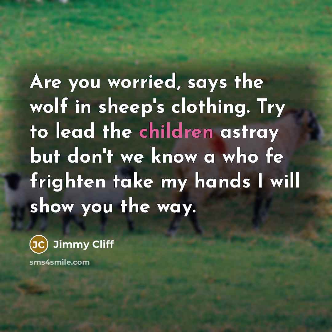 “Are you worried, says the wolf in sheep's clothing. Try…” quote by Jimmy Cliff