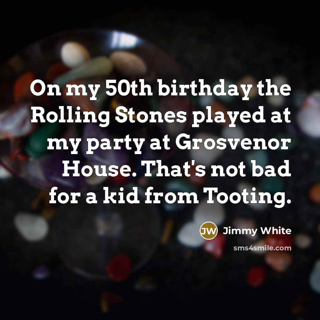 “On my 50th birthday the Rolling Stones played at my…” quote by Jimmy White