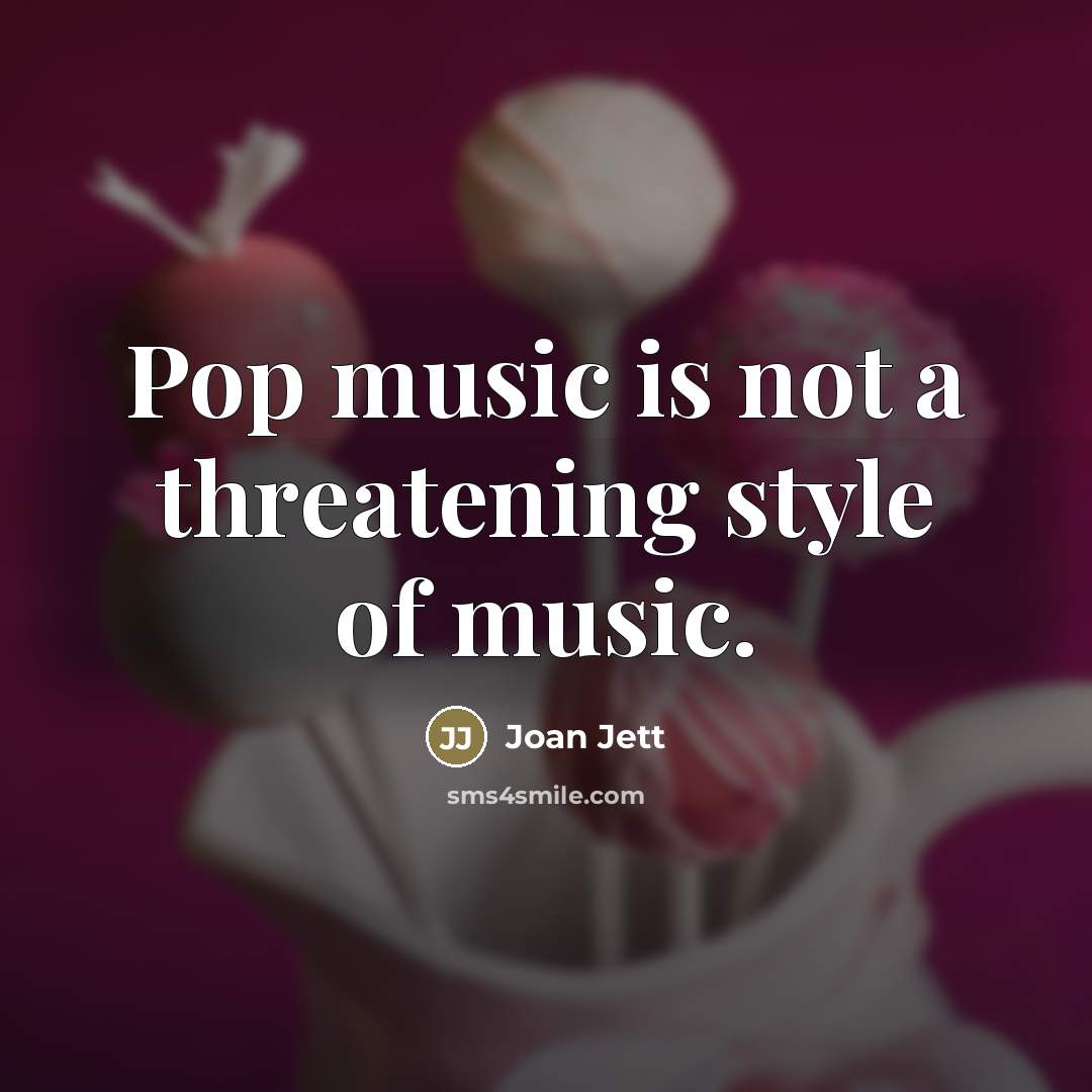 “Pop music is not a threatening style of music.…” quote by Joan Jett