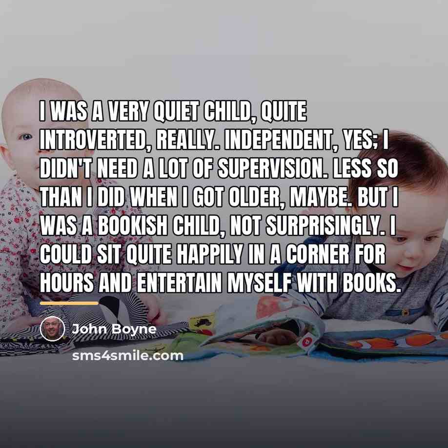 “I was a very quiet child, quite introverted, really. Independent,…” quote by John Boyne