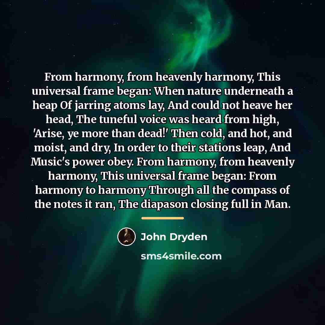 “From harmony, from heavenly harmony, This universal frame began: When…” quote by John Dryden