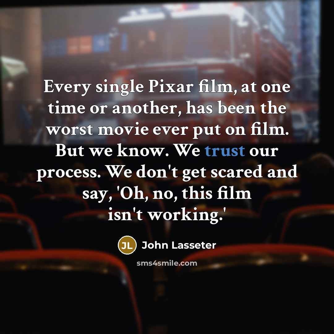 “Every single Pixar film, at one time or another, has…” quote by John Lasseter