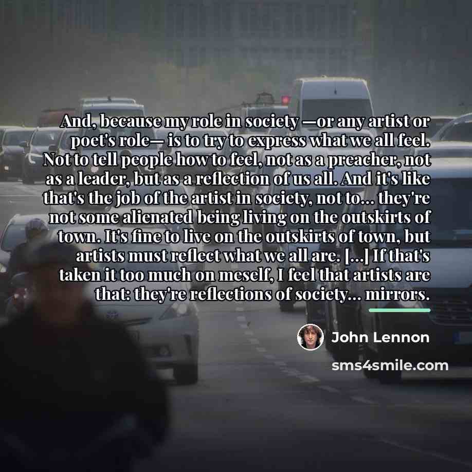 “And, because my role in society —or any artist or…” quote by John Lennon