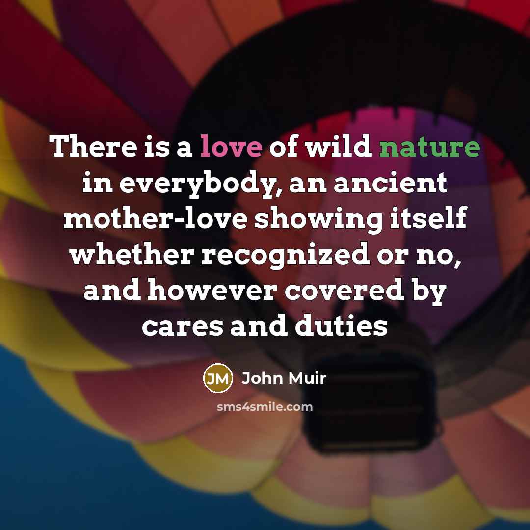 “There is a love of wild nature in everybody, an…” quote by John Muir