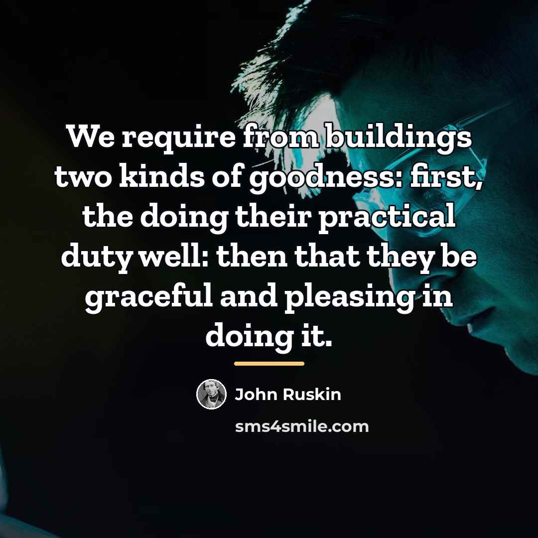 “We require from buildings two kinds of goodness: first, the…” quote by John Ruskin