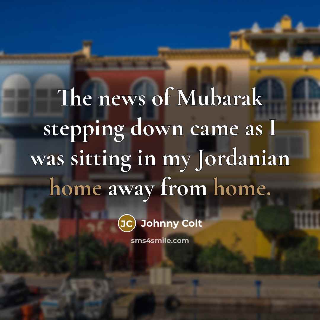 “The news of Mubarak stepping down came as I was…” quote by Johnny Colt