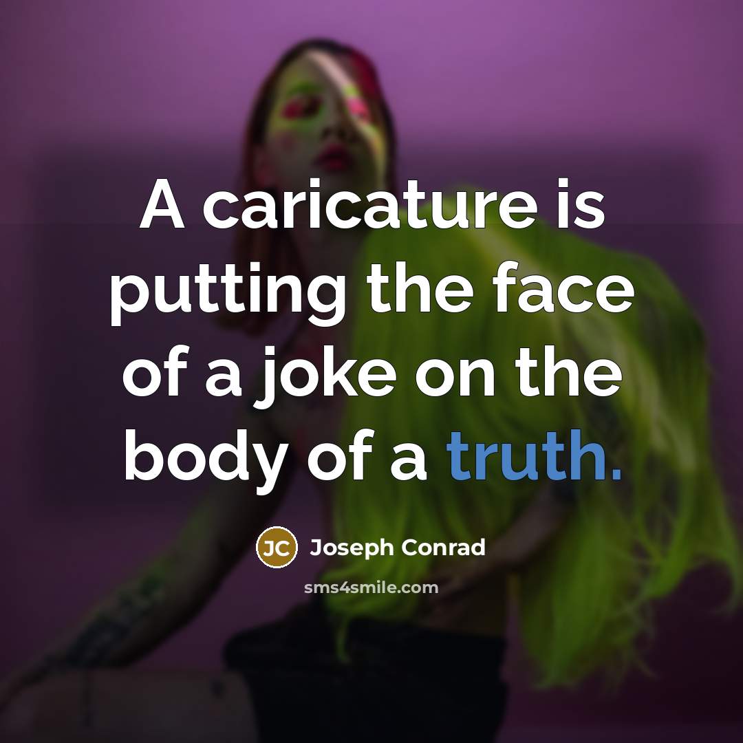 “A caricature is putting the face of a joke on…” quote by Joseph Conrad