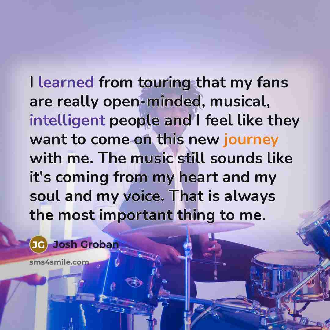 “I learned from touring that my fans are really open-minded,…” quote by Josh Groban