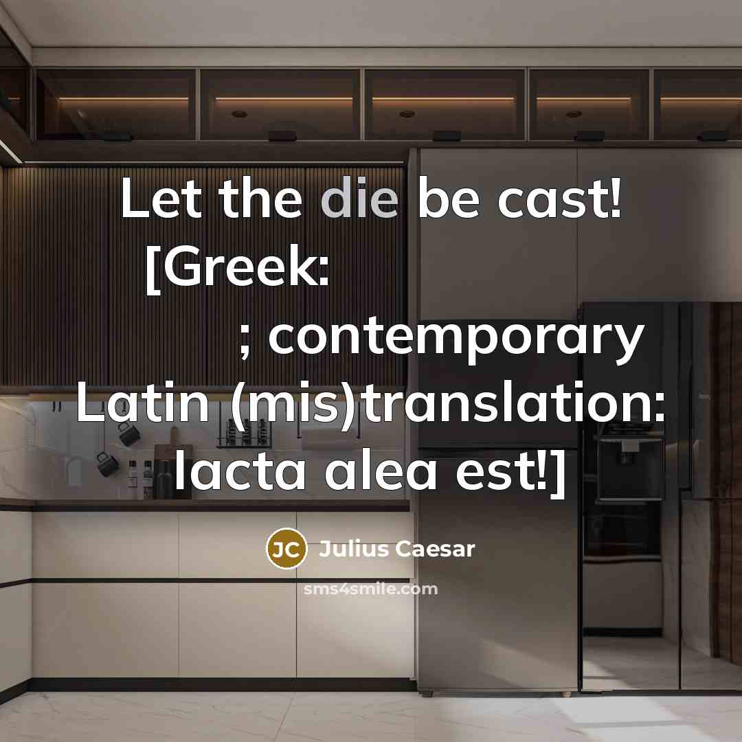 “Let the die be cast! [Greek: Ἀνερρίφθω κύβος; contemporary Latin…” quote by Julius Caesar