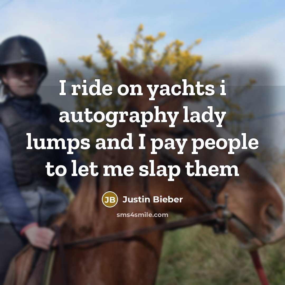 “I ride on yachts i autography lady lumps and I…” quote by Justin Bieber