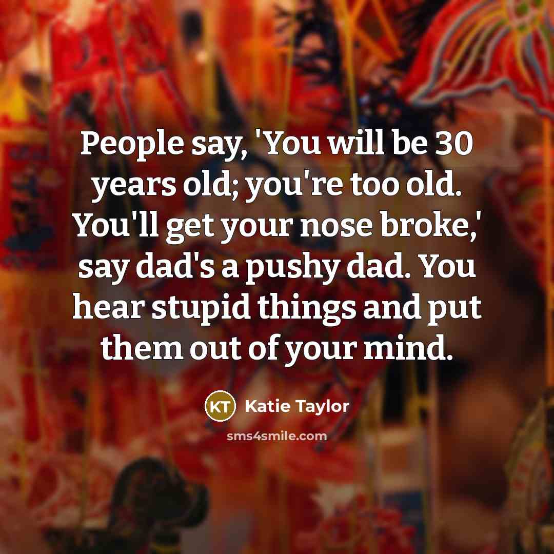 “People say, 'You will be 30 years old; you're too…” quote by Katie Taylor