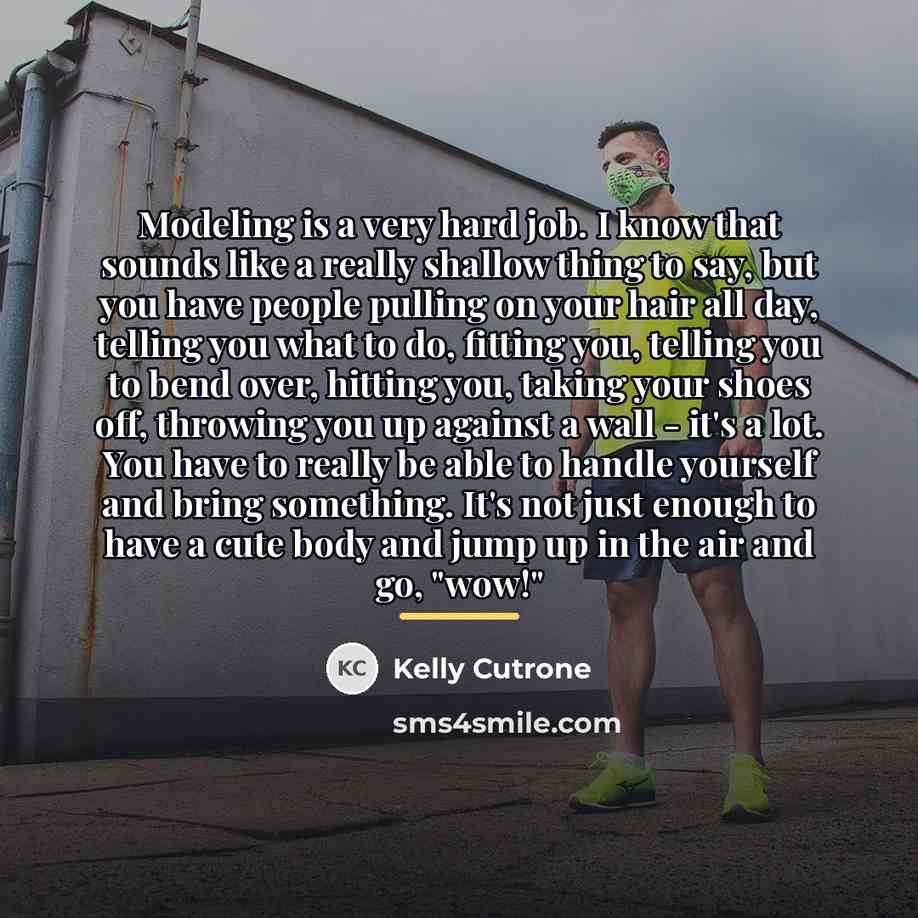 “Modeling is a very hard job. I know that sounds…” quote by Kelly Cutrone