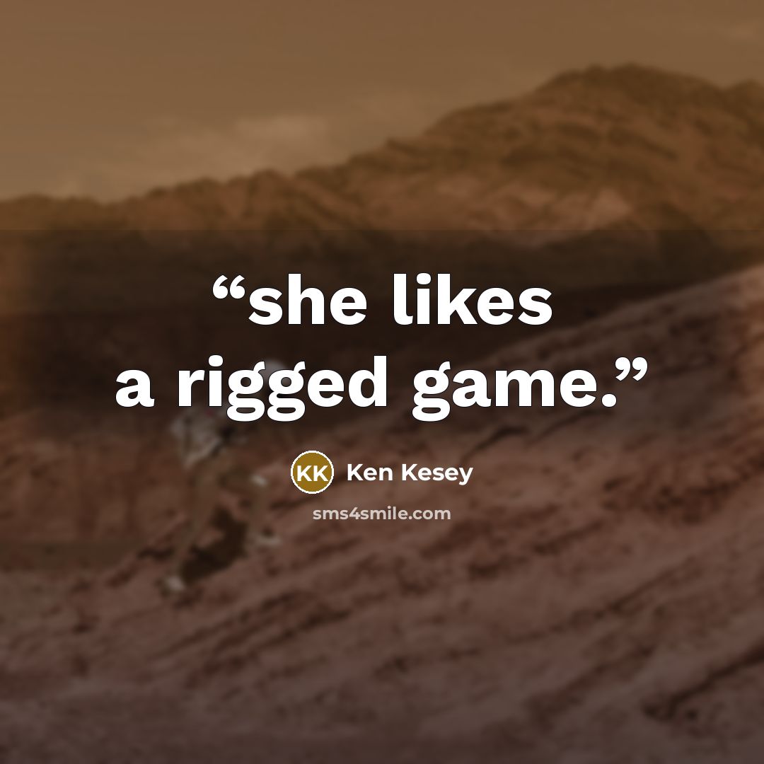 “she likes a rigged game.” quote by Ken Kesey