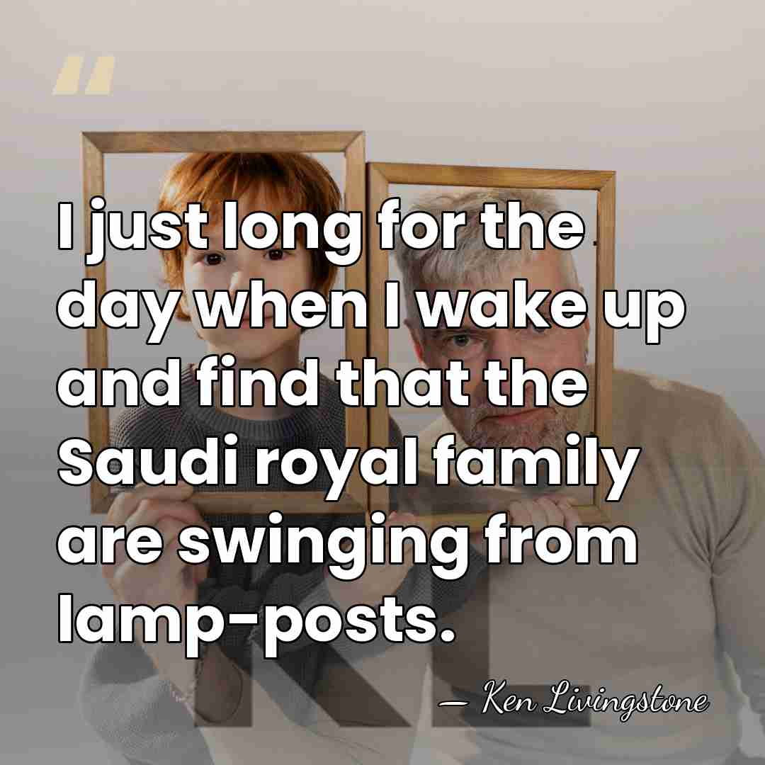 I just long for the day when I wake up and find&hellip; - Ken Livingstone