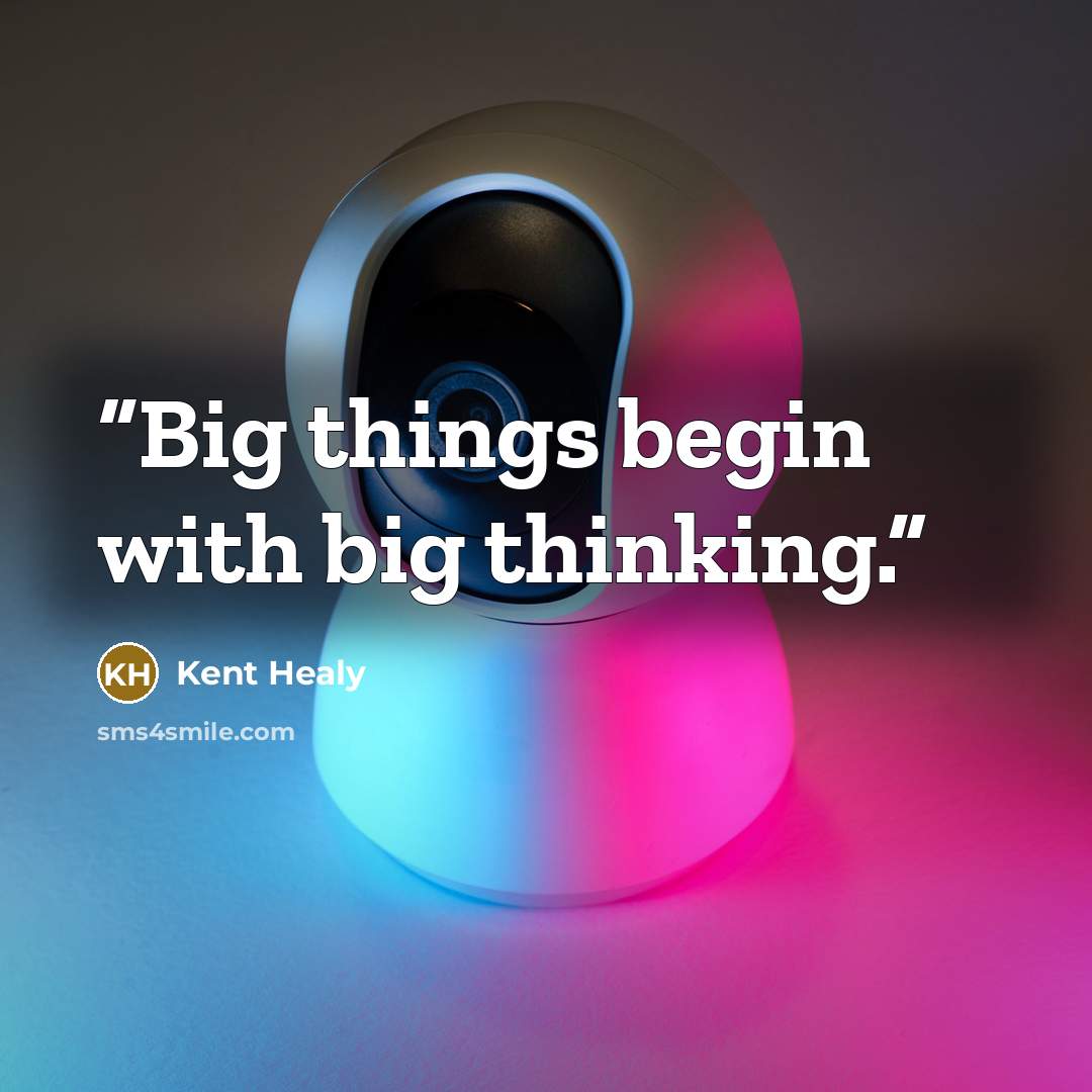 “Big things begin with big thinking.” quote by Kent Healy