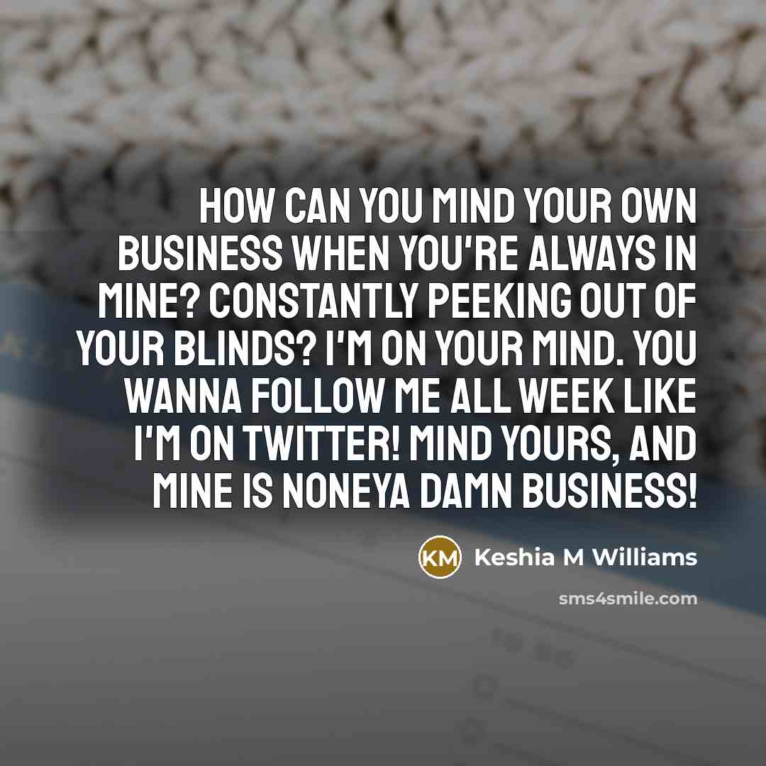 “How can you mind your own business when you're always…” quote by Keshia M Williams