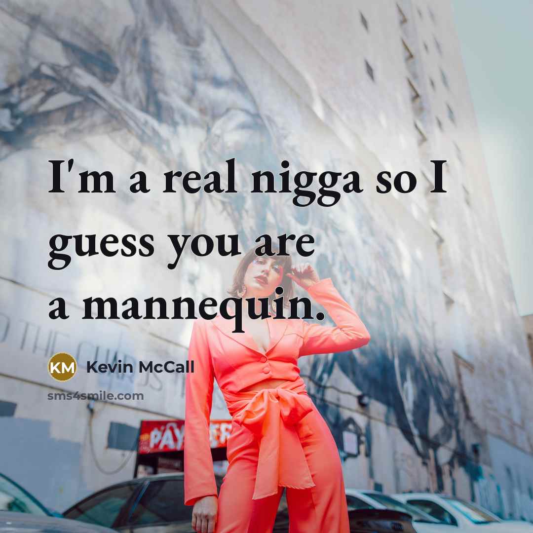 “I'm a real nigga so I guess you are a mannequin.” quote by Kevin McCall