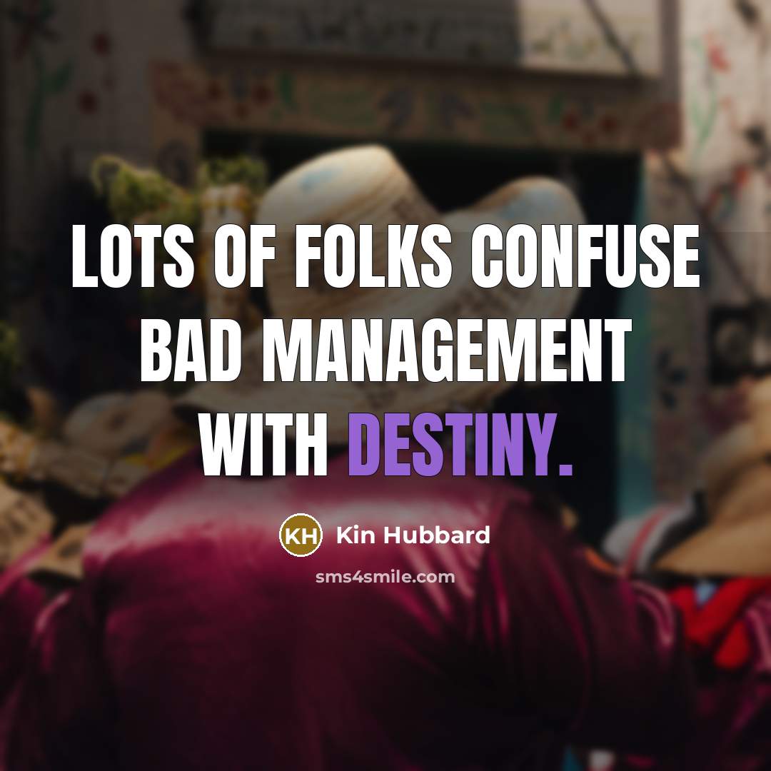“Lots of folks confuse bad management with destiny.…” quote by Kin Hubbard