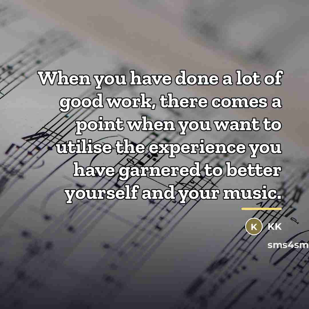 “When you have done a lot of good work, there…” quote by KK