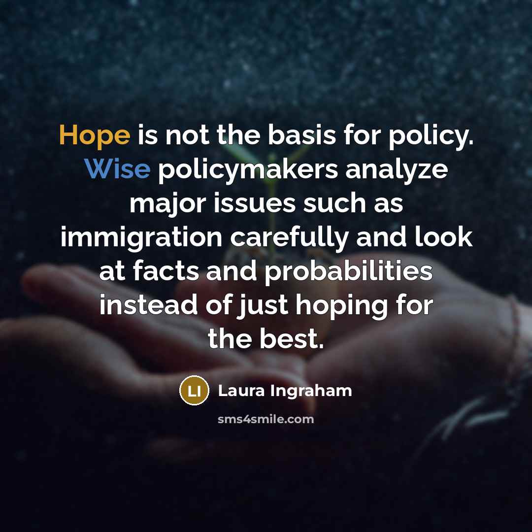 “Hope is not the basis for policy. Wise policymakers analyze…” quote by Laura Ingraham