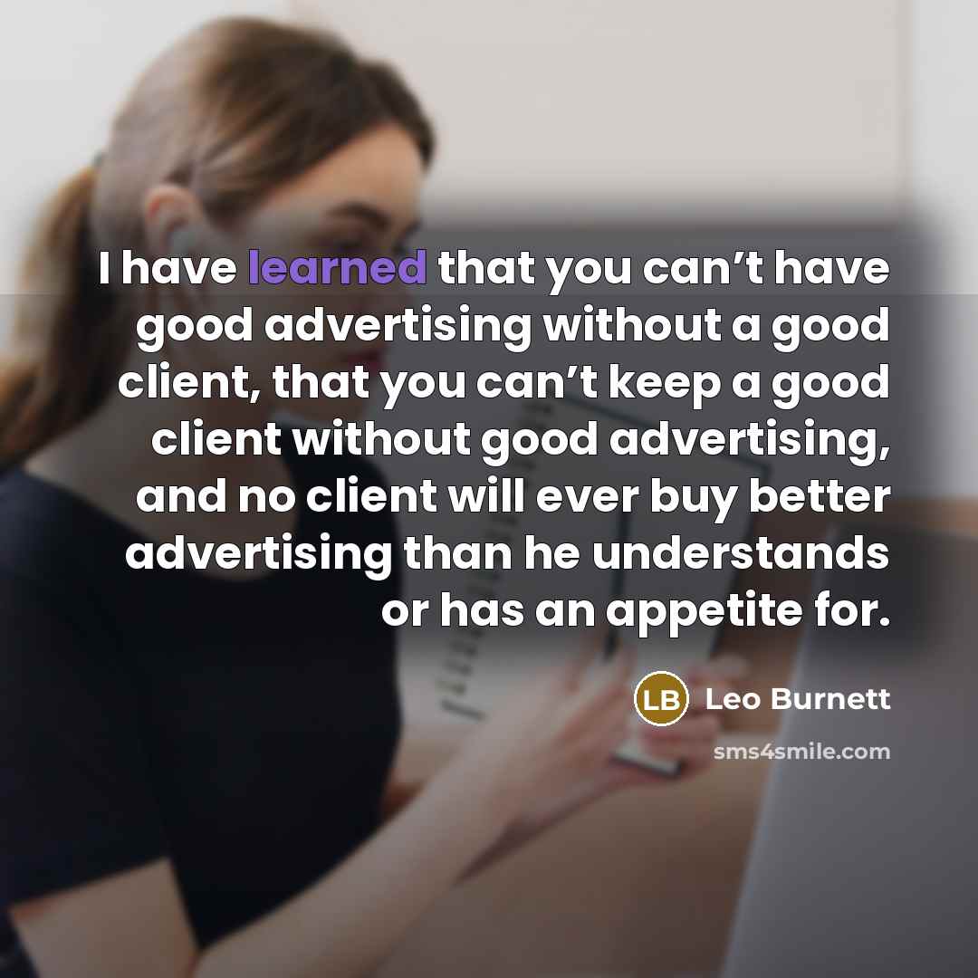“I have learned that you can’t have good advertising without…” quote by Leo Burnett