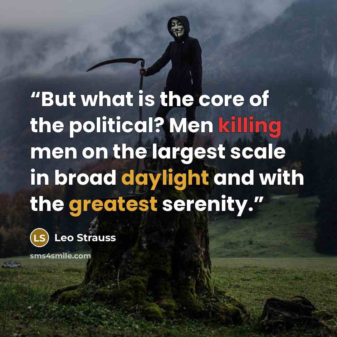 “But what is the core of the political? Men killing men on the largest scale in broad daylight and with the greatest serenity.” quote by Leo Strauss