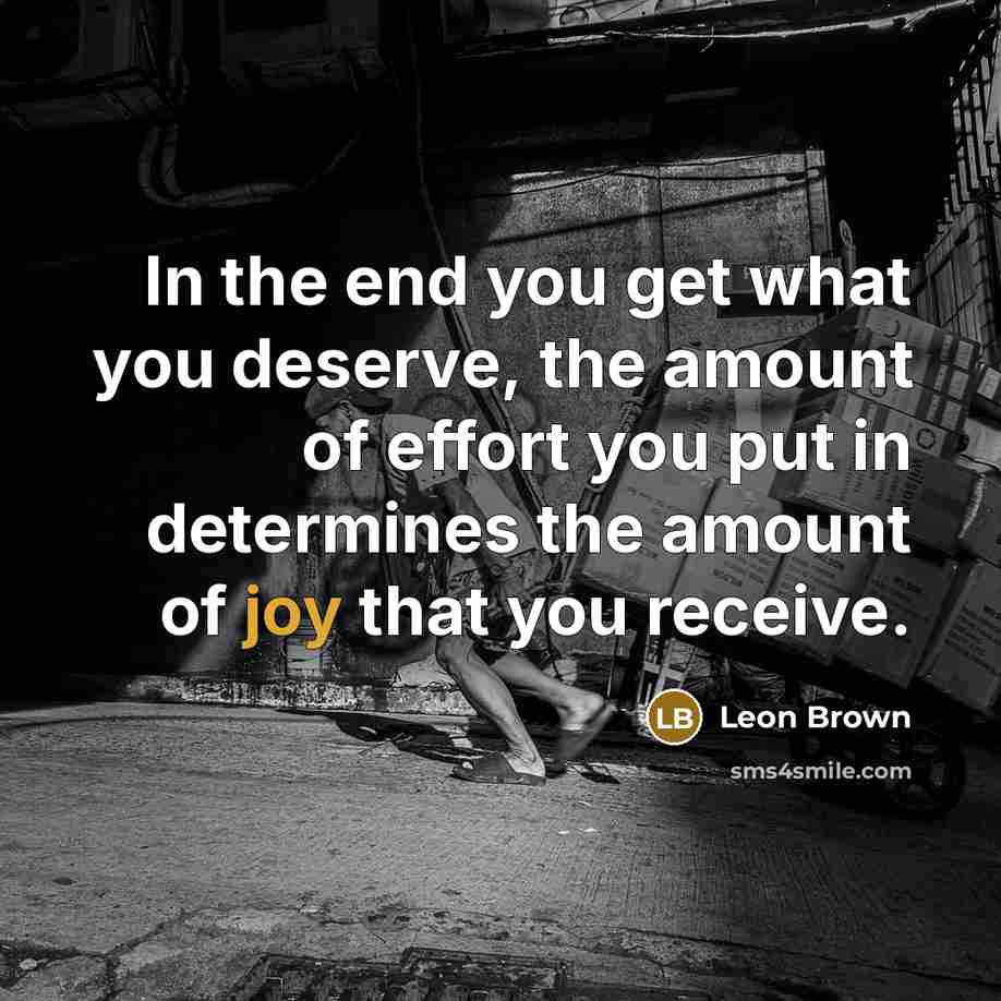 “In the end you get what you deserve, the amount…” quote by Leon Brown